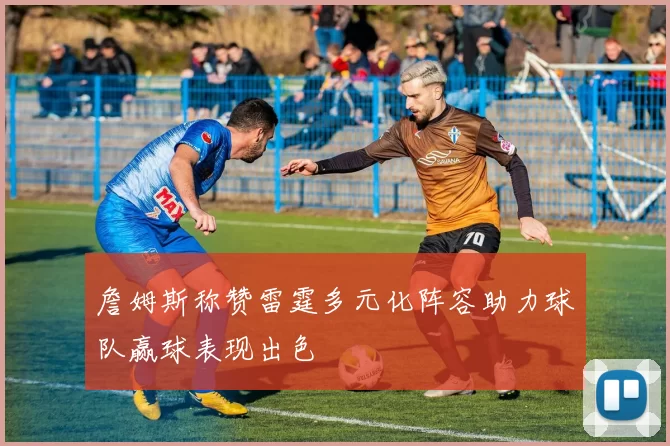 詹姆斯称赞雷霆多元化阵容助力球队赢球表现出色